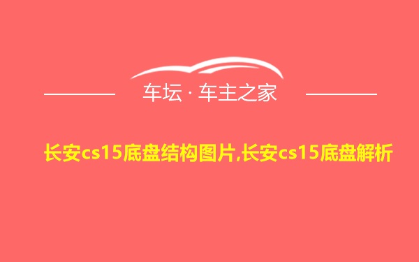 长安cs15底盘结构图片,长安cs15底盘解析