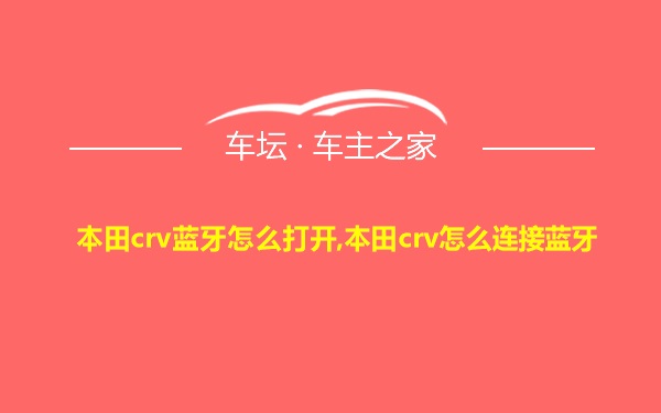 本田crv蓝牙怎么打开,本田crv怎么连接蓝牙