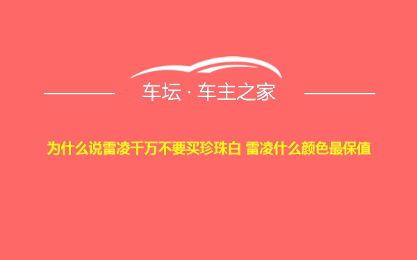 为什么说雷凌千万不要买珍珠白 雷凌什么颜色最保值