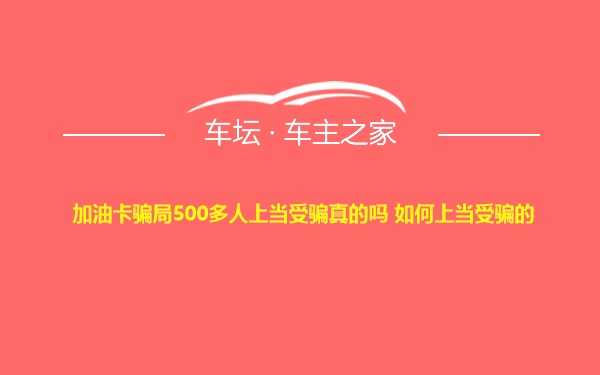 加油卡骗局500多人上当受骗真的吗 如何上当受骗的