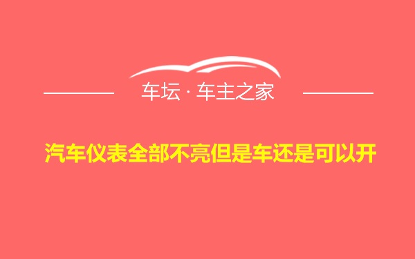 汽车仪表全部不亮但是车还是可以开