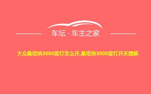 大众桑塔纳3000雾灯怎么开,桑塔纳3000雾灯开关图解