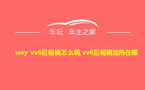 wey vv6后视镜怎么调,vv6后视镜加热在哪