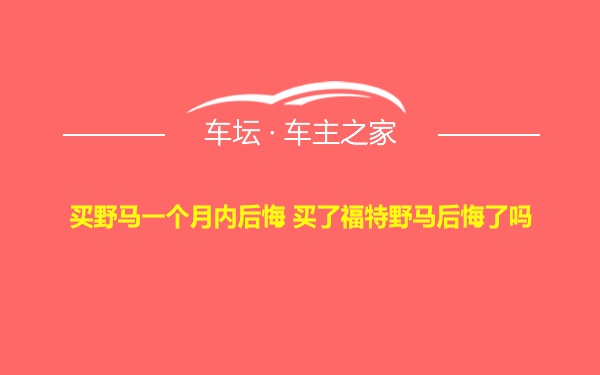 买野马一个月内后悔 买了福特野马后悔了吗