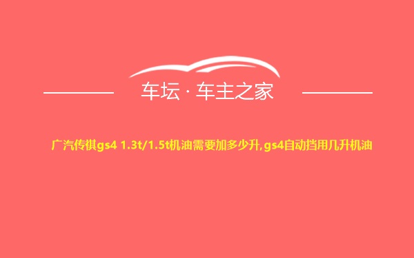 广汽传祺gs4 1.3t/1.5t机油需要加多少升,gs4自动挡用几升机油