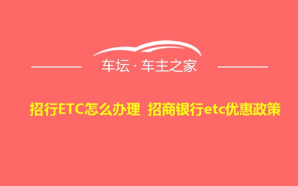 招行ETC怎么办理 招商银行etc优惠政策