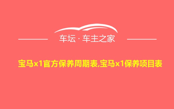 宝马x1官方保养周期表,宝马x1保养项目表