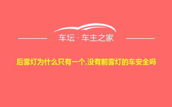 后雾灯为什么只有一个,没有前雾灯的车安全吗