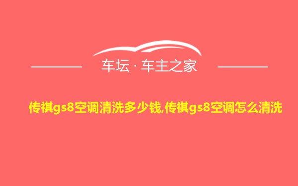 传祺gs8空调清洗多少钱,传祺gs8空调怎么清洗