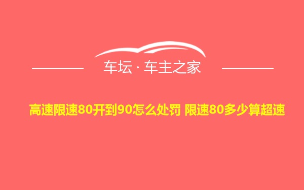 高速限速80开到90怎么处罚 限速80多少算超速