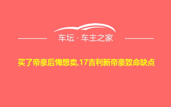 买了帝豪后悔想卖,17吉利新帝豪致命缺点