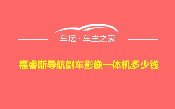 福睿斯导航倒车影像一体机多少钱