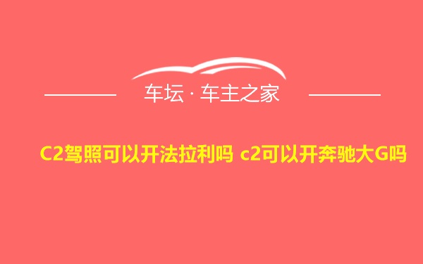 C2驾照可以开法拉利吗 c2可以开奔驰大G吗