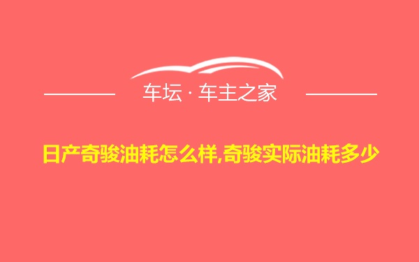 日产奇骏油耗怎么样,奇骏实际油耗多少