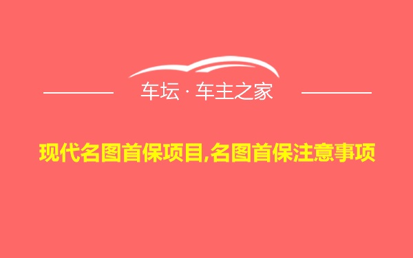 现代名图首保项目,名图首保注意事项