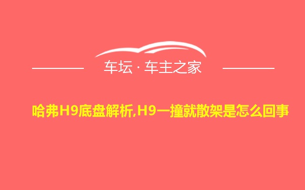 哈弗H9底盘解析,H9一撞就散架是怎么回事