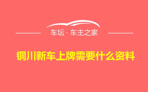 铜川新车上牌需要什么资料