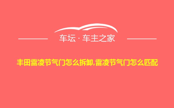 丰田雷凌节气门怎么拆卸,雷凌节气门怎么匹配