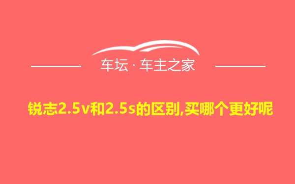 锐志2.5v和2.5s的区别,买哪个更好呢