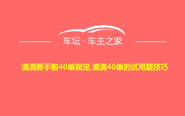 滴滴新手前40单规定,滴滴40单的试用期技巧