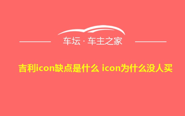 吉利icon缺点是什么 icon为什么没人买