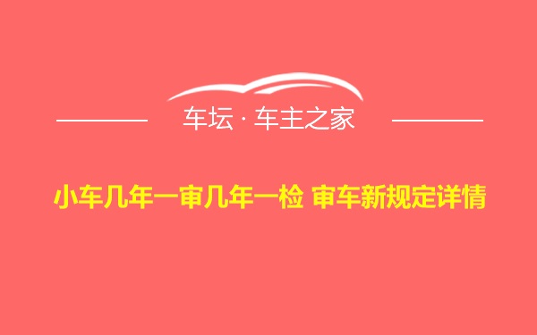 小车几年一审几年一检 审车新规定详情