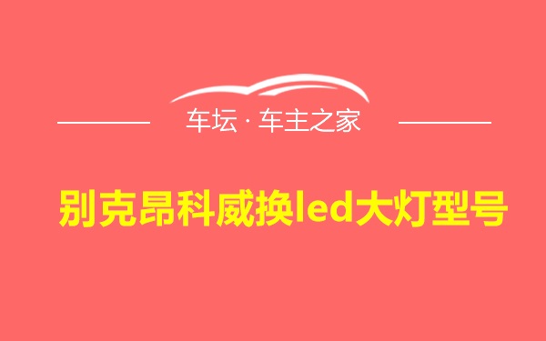 别克昂科威换led大灯型号