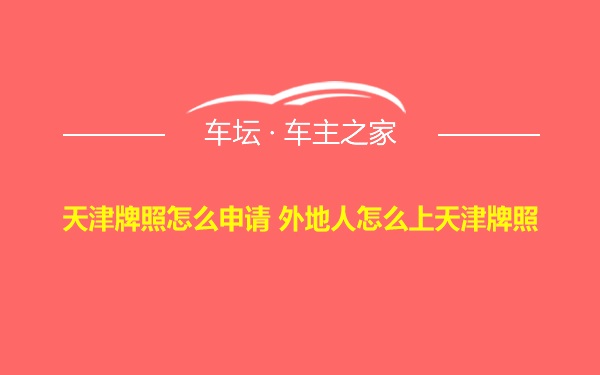 天津牌照怎么申请 外地人怎么上天津牌照