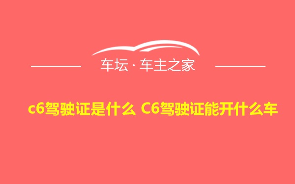 c6驾驶证是什么 C6驾驶证能开什么车