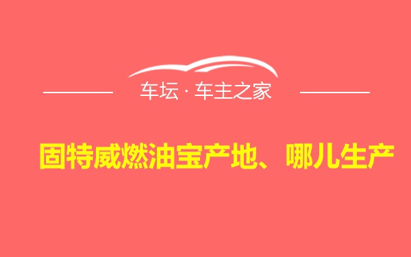 固特威燃油宝产地、哪儿生产