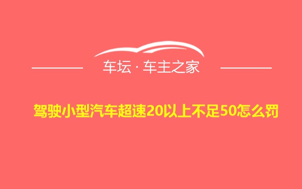 驾驶小型汽车超速20以上不足50怎么罚