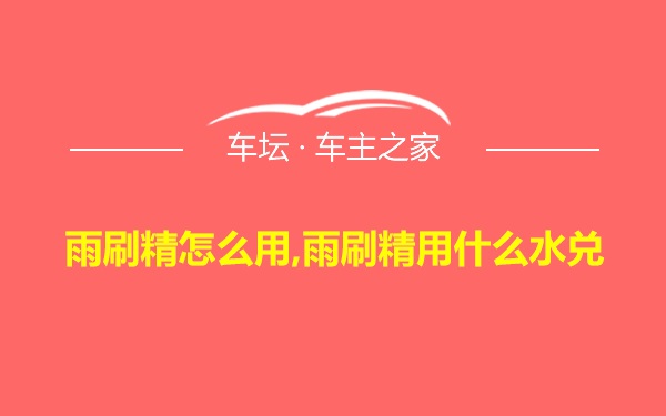 雨刷精怎么用,雨刷精用什么水兑