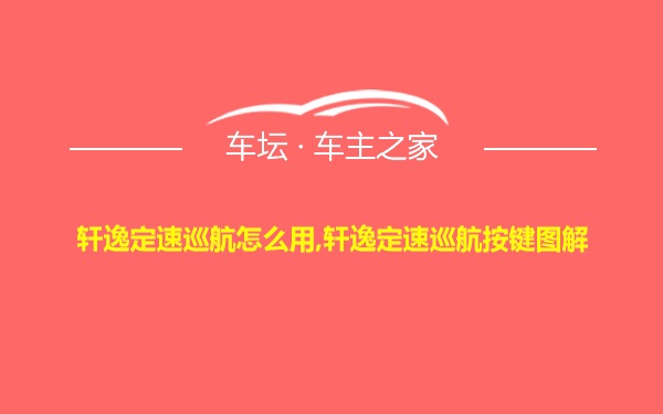 轩逸定速巡航怎么用,轩逸定速巡航按键图解