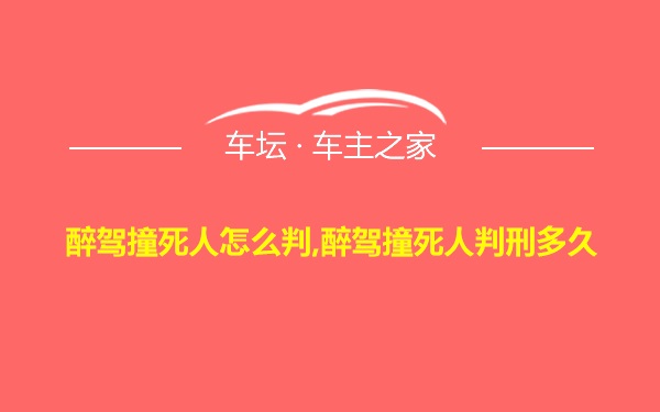 醉驾撞死人怎么判,醉驾撞死人判刑多久