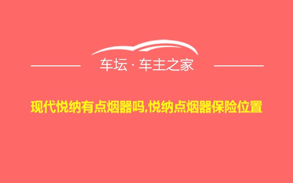 现代悦纳有点烟器吗,悦纳点烟器保险位置