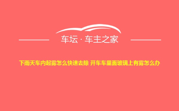 下雨天车内起雾怎么快速去除 开车车里面玻璃上有雾怎么办