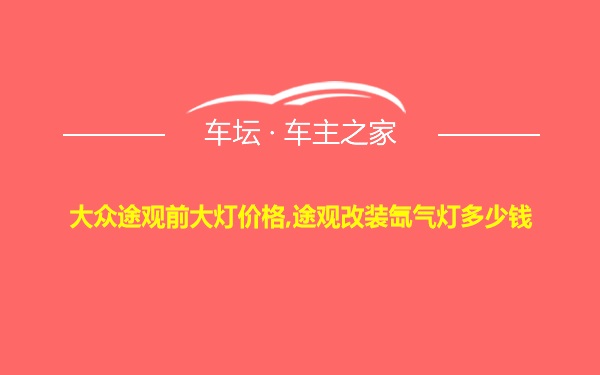 大众途观前大灯价格,途观改装氙气灯多少钱