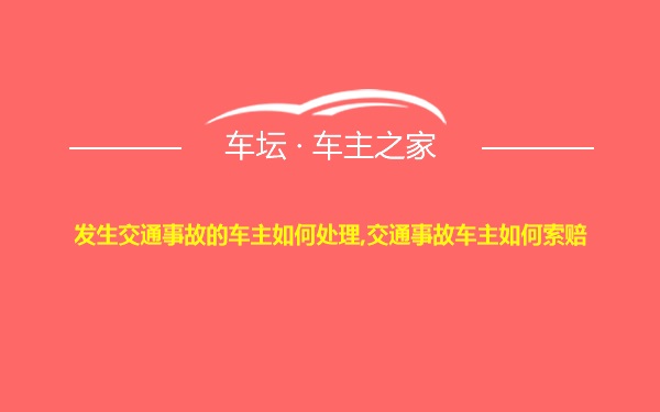 发生交通事故的车主如何处理,交通事故车主如何索赔