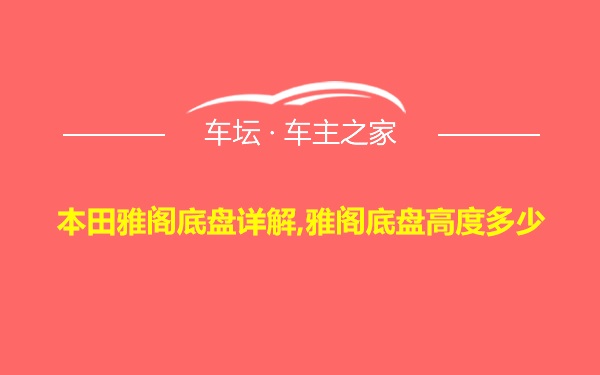 本田雅阁底盘详解,雅阁底盘高度多少