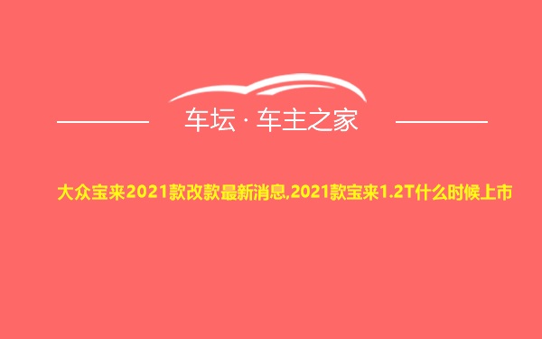 大众宝来2021款改款最新消息,2021款宝来1.2T什么时候上市